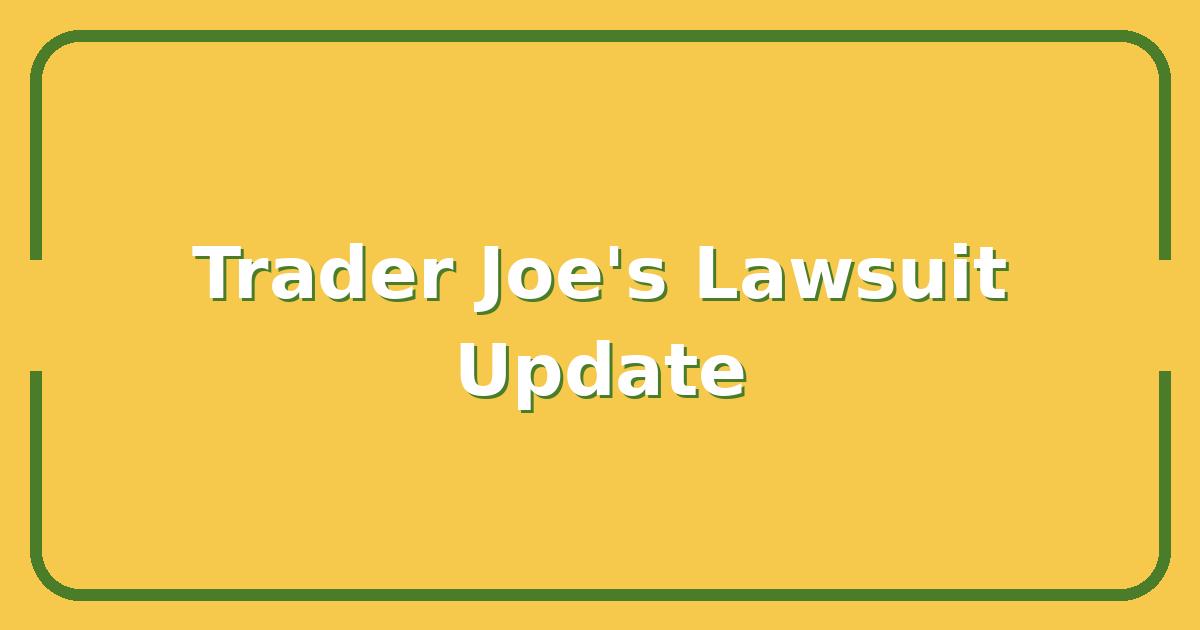 Trader Joe’s Lawsuit, What Shoppers Need to Know About the $10 Billion Case