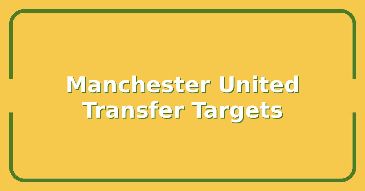 Manchester United Transfer News, Latest Targets, Rumors, and Deals Before the Window Closes