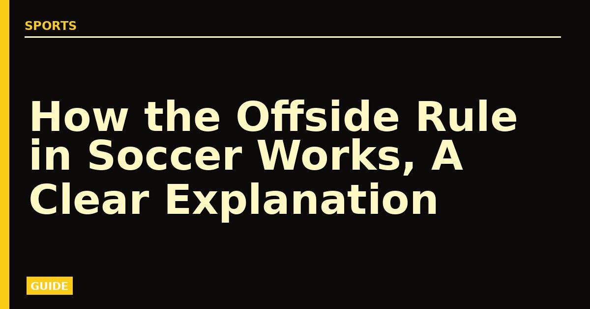 How the Offside Rule in Soccer Works, A Clear Explanation