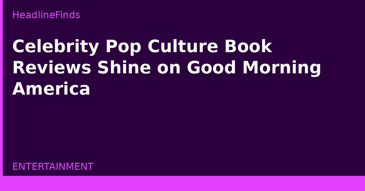 Celebrity Pop Culture Book Reviews Shine on Good Morning America