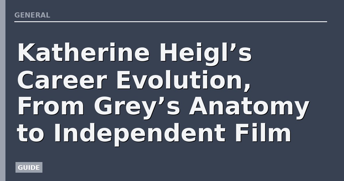 Katherine Heigl’s Career Evolution, From Grey’s Anatomy to Independent Film