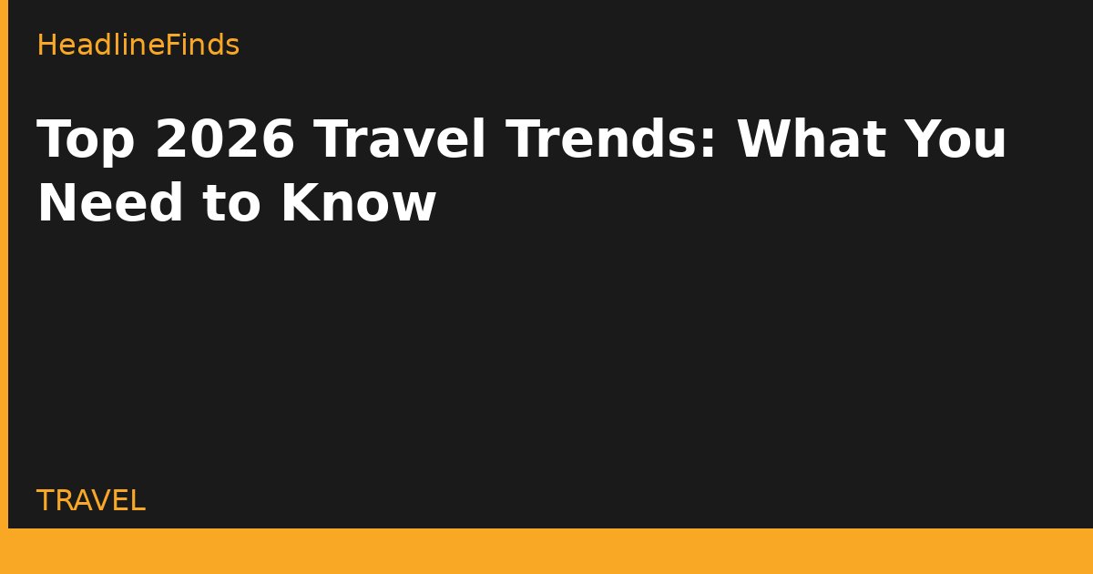 Top 2026 Travel Trends: What You Need to Know