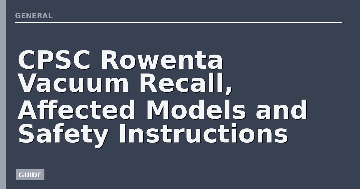 CPSC Rowenta Vacuum Recall, Affected Models and Safety Instructions