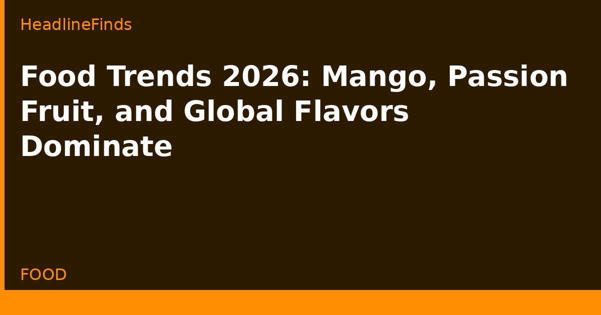 Food Trends 2026: Mango, Passion Fruit, and Global Flavors Dominate