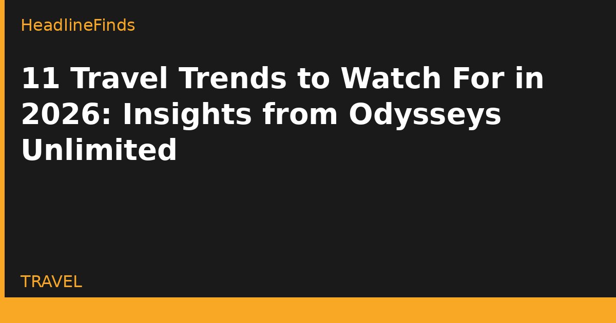 11 Travel Trends to Watch For in 2026: Insights from Odysseys Unlimited