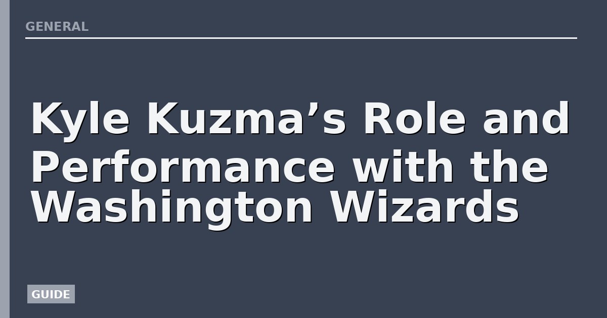 Kyle Kuzma’s Role and Performance with the Washington Wizards