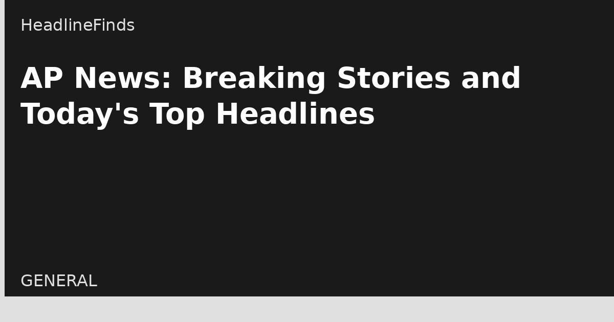 AP News: Breaking Stories and Today's Top Headlines