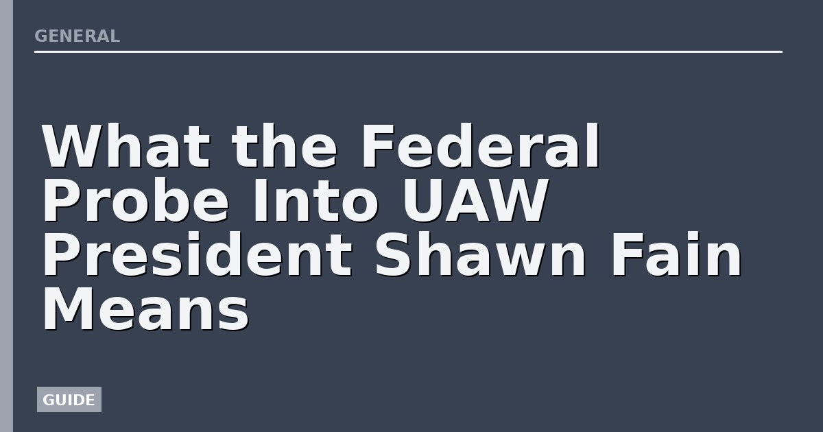 What the Federal Probe Into UAW President Shawn Fain Means