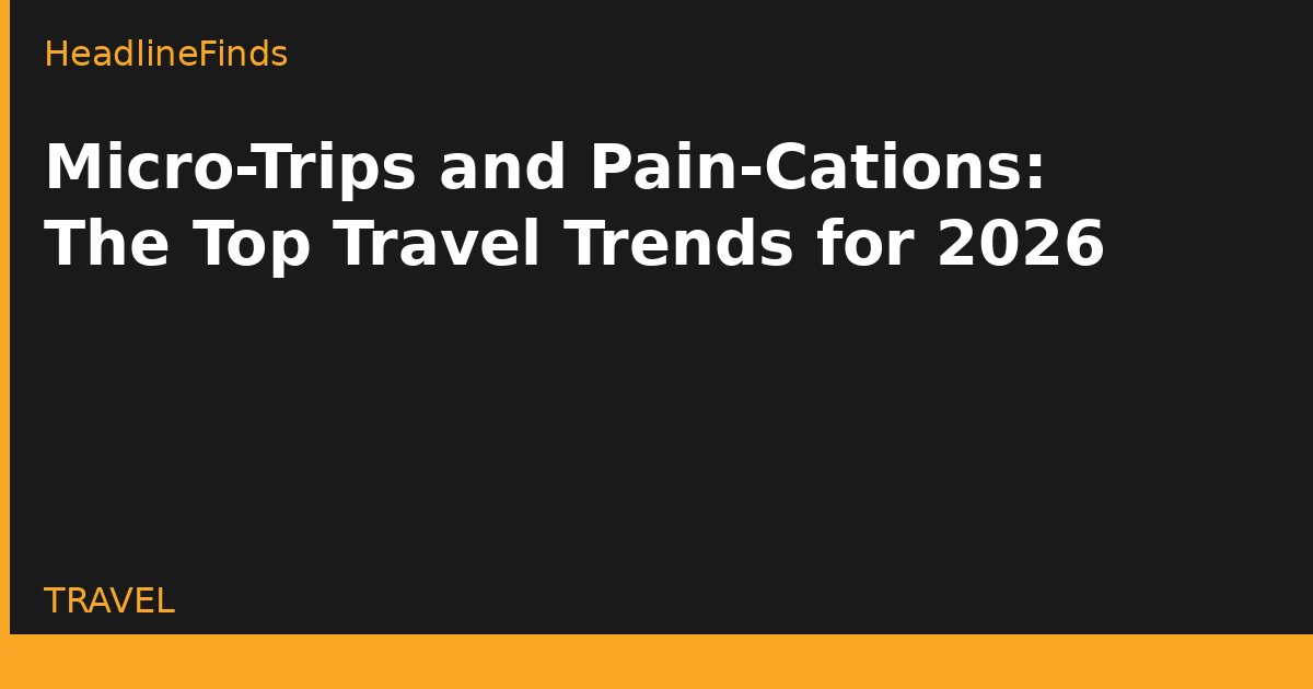 Micro-Trips and Pain-Cations: The Top Travel Trends for 2026