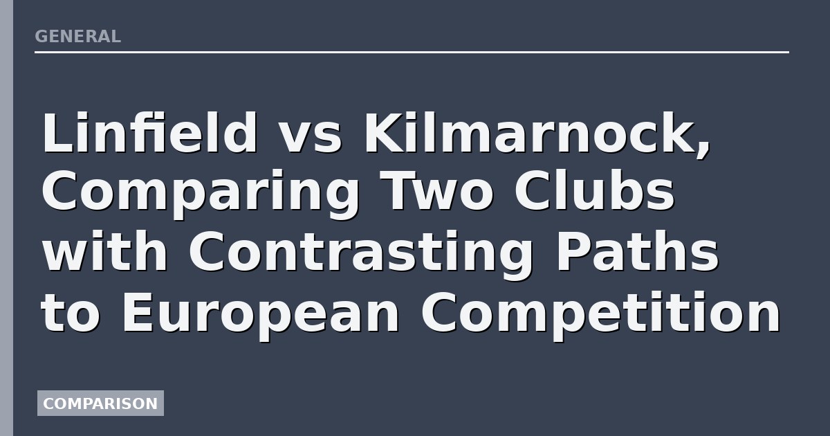 Linfield vs Kilmarnock, Comparing Two Clubs with Contrasting Paths to European Competition