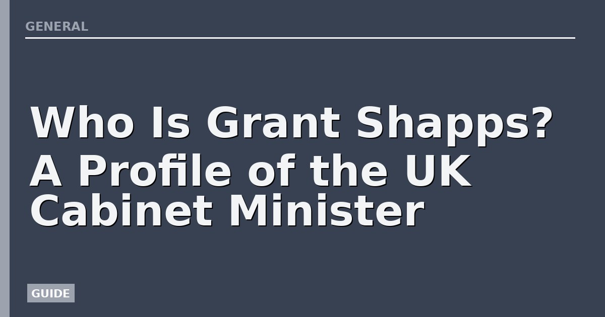 Who Is Grant Shapps? A Profile of the UK Cabinet Minister