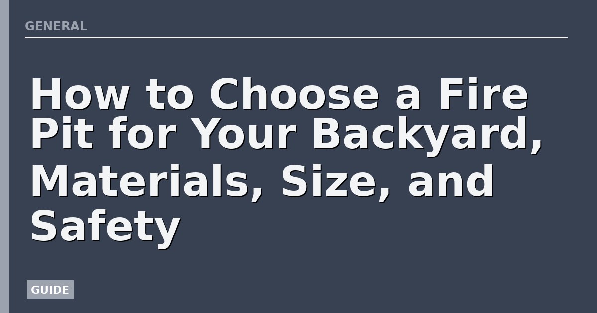 How to Choose a Fire Pit for Your Backyard, Materials, Size, and Safety