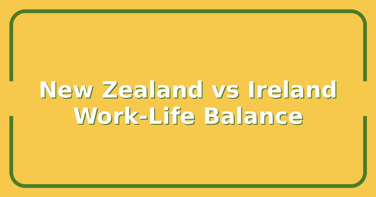 New Zealand vs Ireland, Which Country Offers Better Work-Life Balance in 2025?
