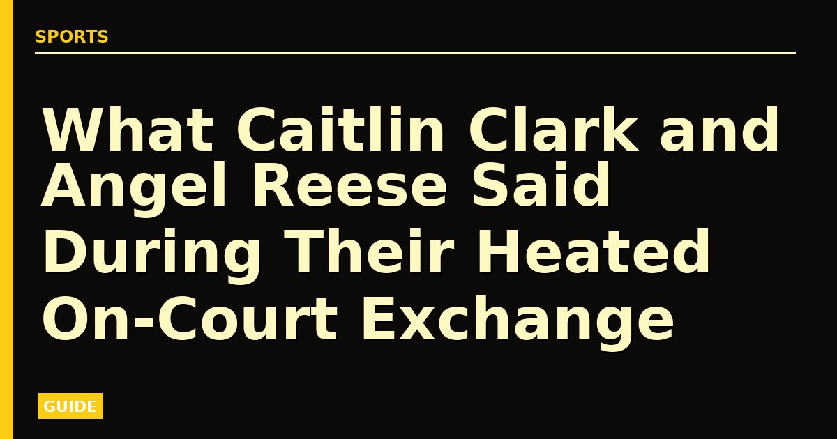 What Caitlin Clark and Angel Reese Said During Their Heated On-Court Exchange