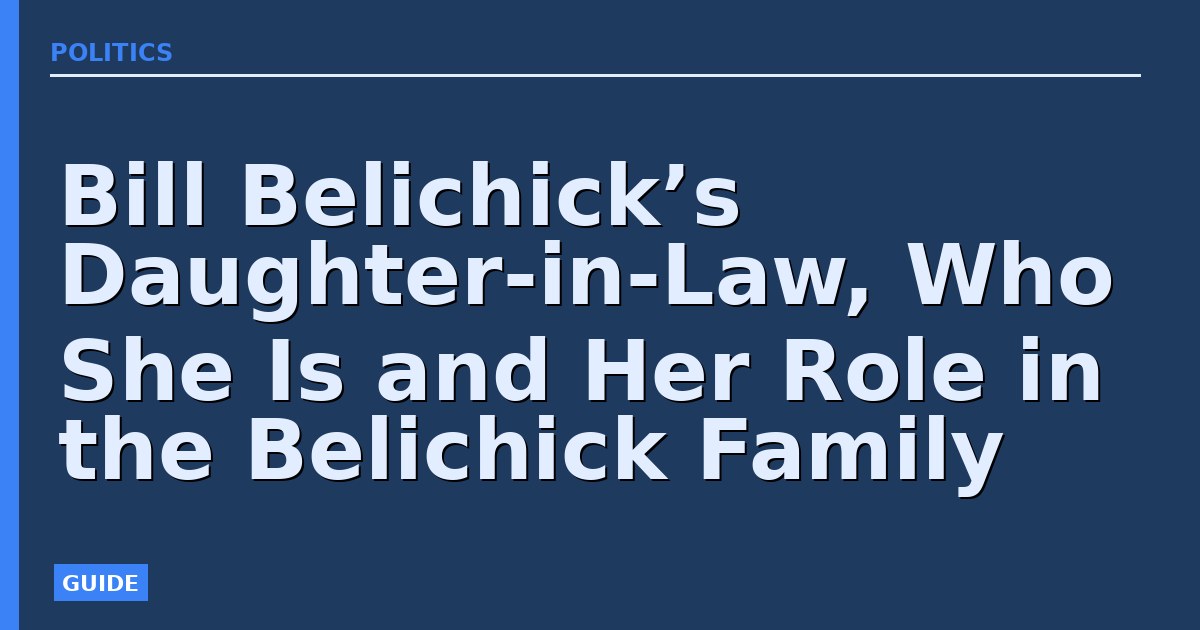 Bill Belichick’s Daughter-in-Law, Who She Is and Her Role in the Belichick Family