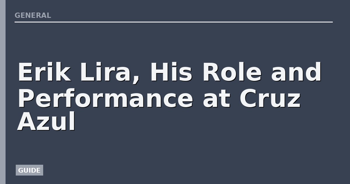Erik Lira, His Role and Performance at Cruz Azul