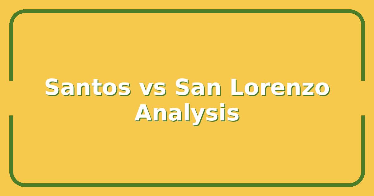 Santos vs San Lorenzo: Key Matchup Analysis & Betting Insights for Informed Fans
