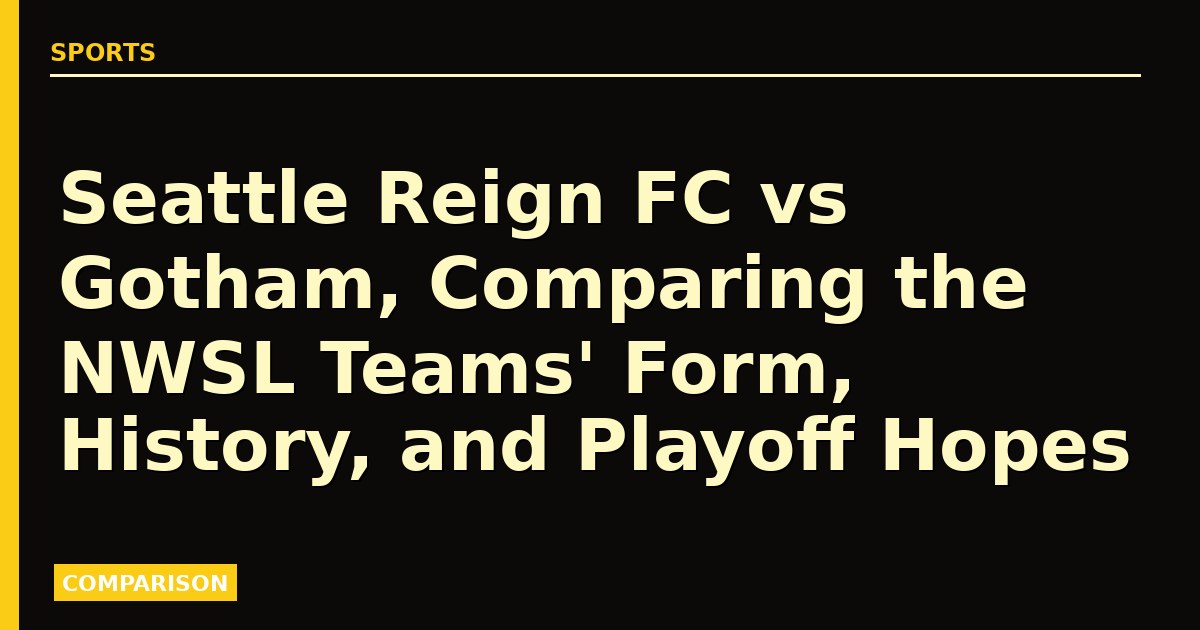 Seattle Reign FC vs Gotham, Comparing the NWSL Teams' Form, History, and Playoff Hopes