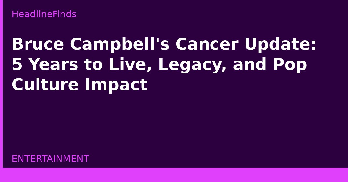 Bruce Campbell's Cancer Update: 5 Years to Live, Legacy, and Pop Culture Impact