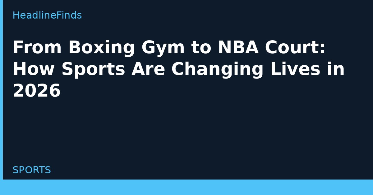 From Boxing Gym to NBA Court: How Sports Are Changing Lives in 2026