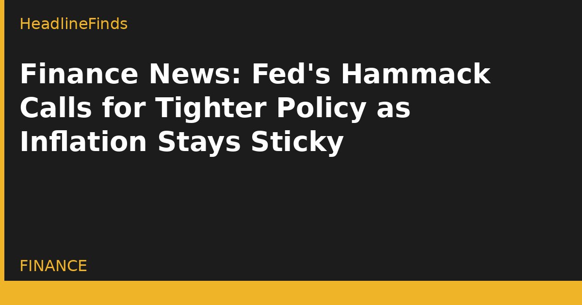 Finance News: Fed's Hammack Calls for Tighter Policy as Inflation Stays Sticky