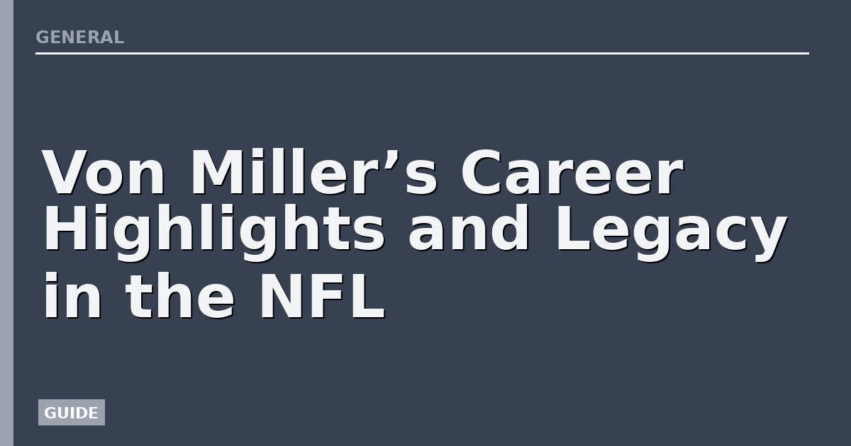 Von Miller’s Career Highlights and Legacy in the NFL