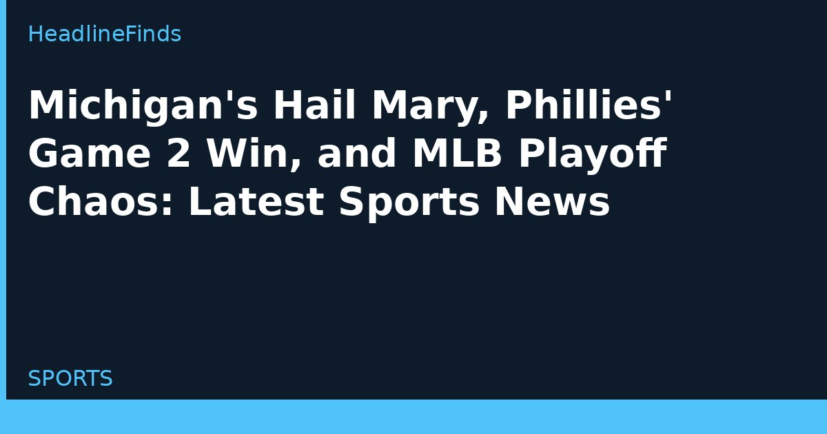 Michigan's Hail Mary, Phillies' Game 2 Win, and MLB Playoff Chaos: Latest Sports News