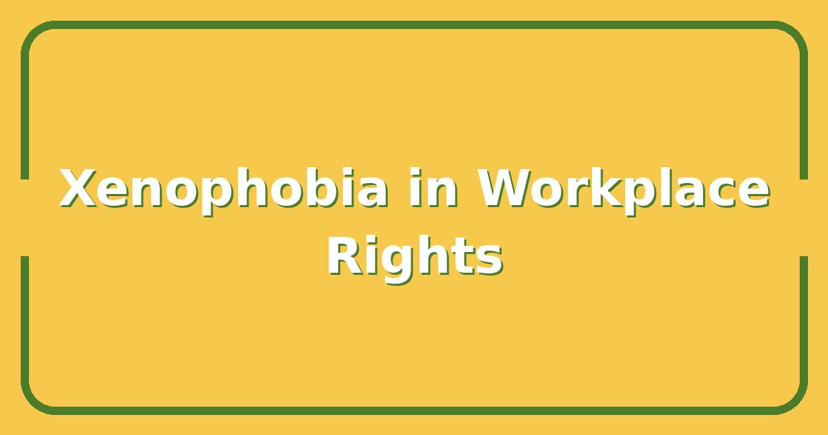 Xenophobia in the Workplace, How to Identify, Report, and Protect Your Rights