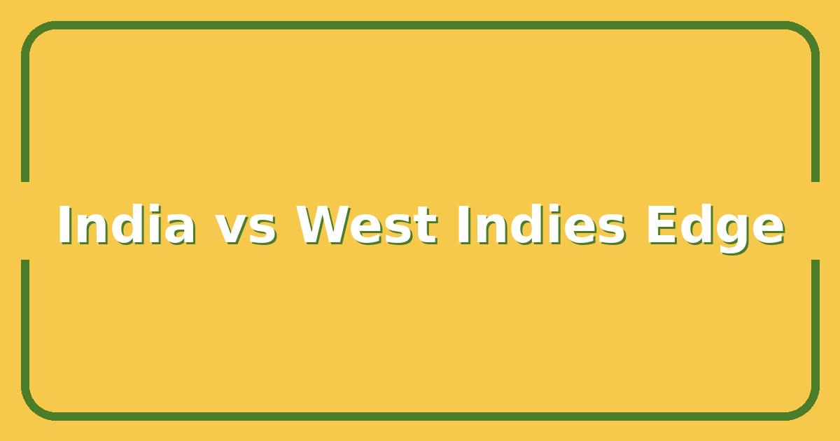 India vs West Indies, Which Team Has the Edge in 2025?