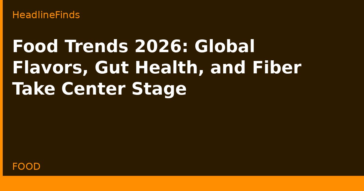 Food Trends 2026: Global Flavors, Gut Health, and Fiber Take Center Stage