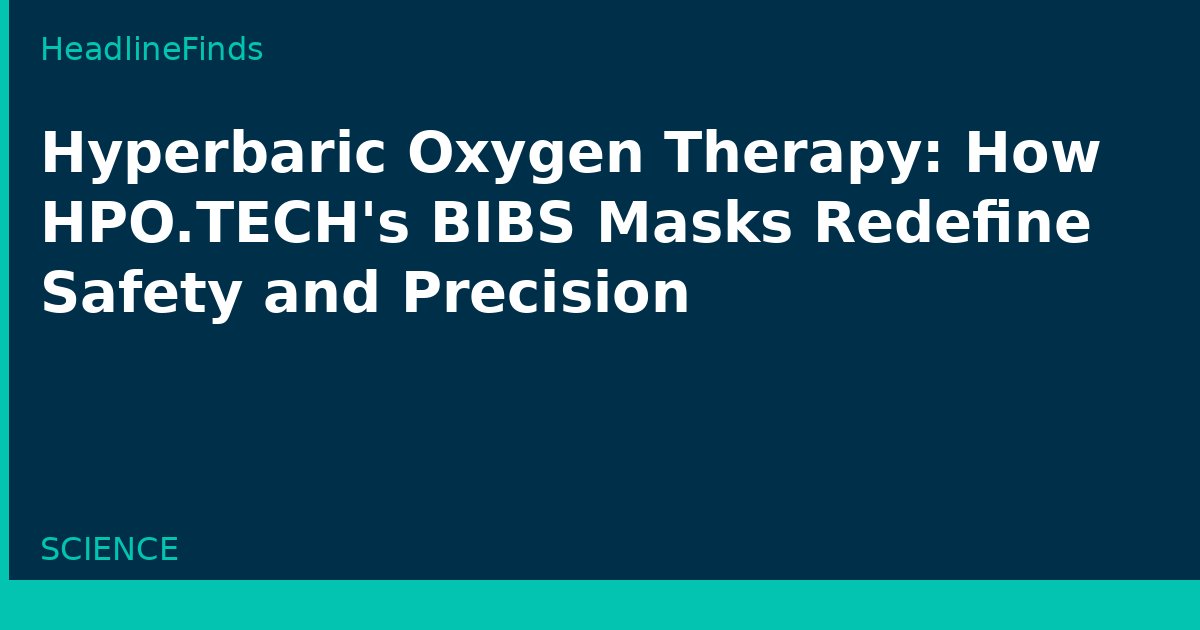 Hyperbaric Oxygen Therapy: How HPO.TECH's BIBS Masks Redefine Safety and Precision