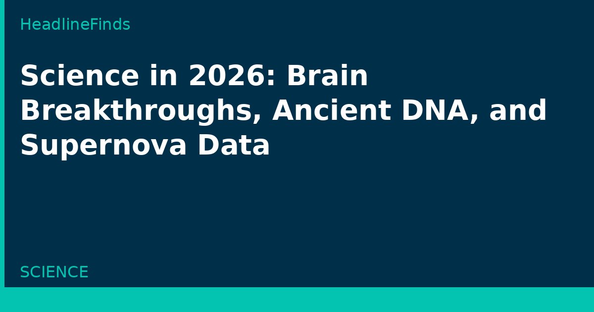 Science in 2026: Brain Breakthroughs, Ancient DNA, and Supernova Data