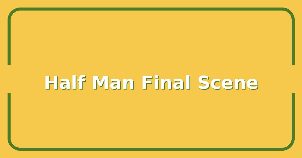Half Man Ending Explained, What the Final Scene Really Means