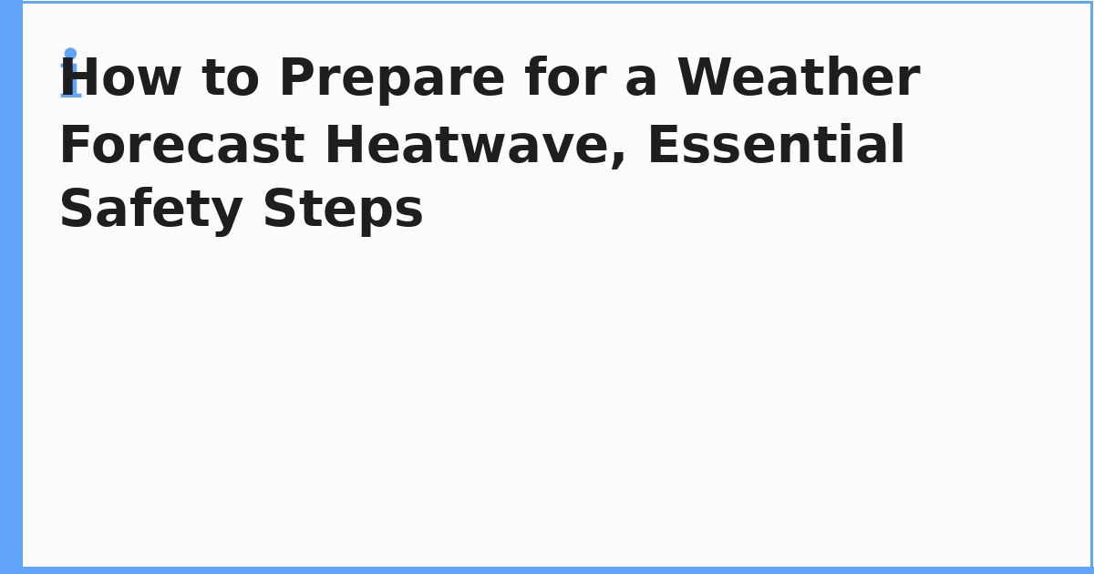 How to Prepare for a Weather Forecast Heatwave, Essential Safety Steps