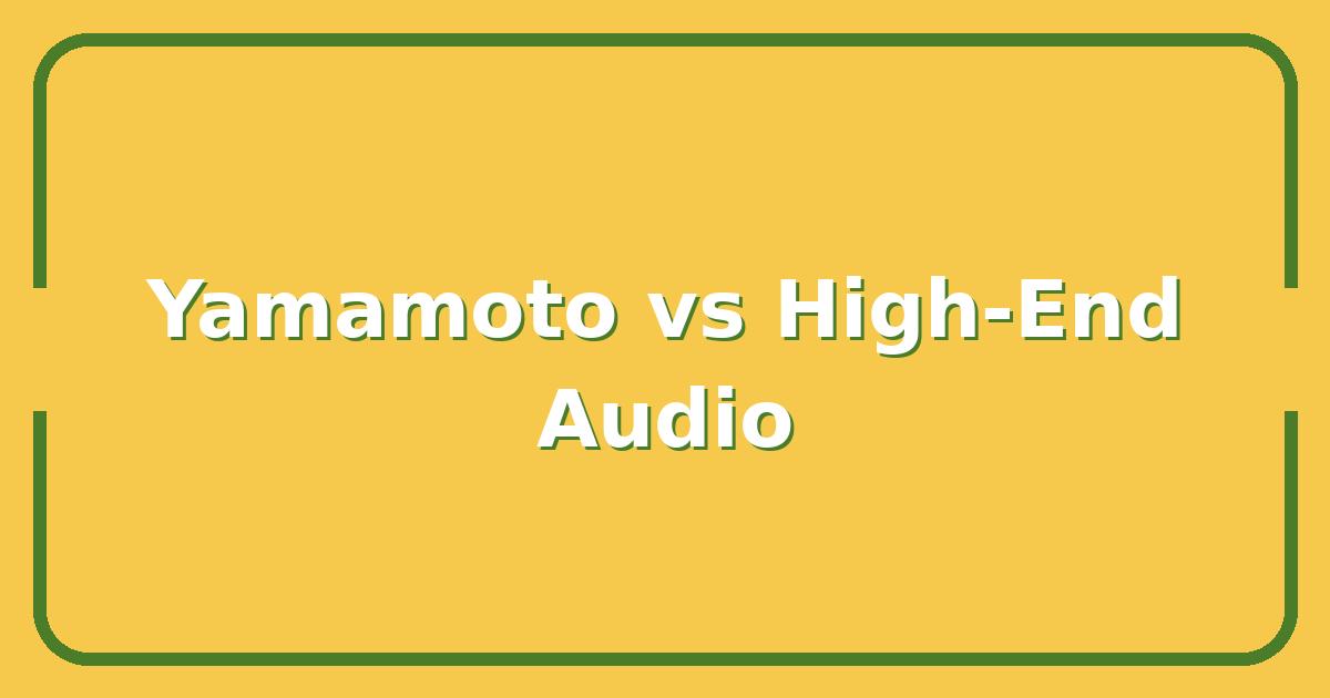 Is Yamamoto the Best Value in High-End Audio? A Head-to-Head Comparison