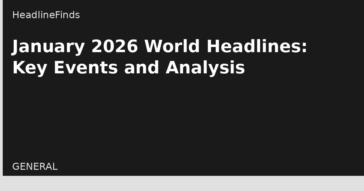 January 2026 World Headlines: Key Events and Analysis