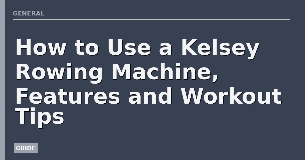 How to Use a Kelsey Rowing Machine, Features and Workout Tips
