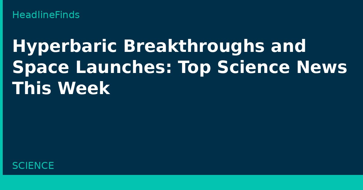 Hyperbaric Breakthroughs and Space Launches: Top Science News This Week