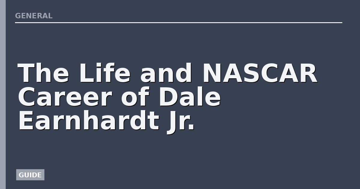 The Life and NASCAR Career of Dale Earnhardt Jr.