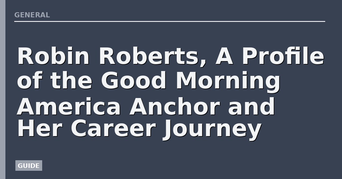 Robin Roberts, A Profile of the Good Morning America Anchor and Her Career Journey