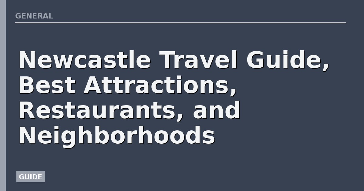 Newcastle Travel Guide, Best Attractions, Restaurants, and Neighborhoods