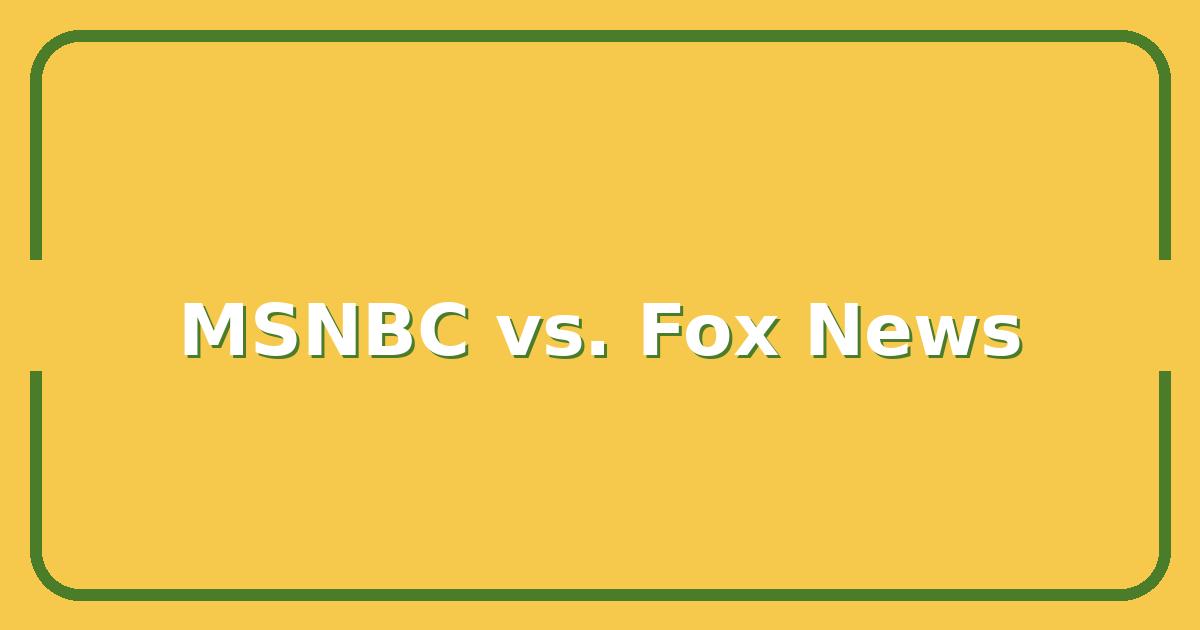MSNBC vs. Fox News, Which Network’s Political Coverage Actually Matches Your Viewpoint?