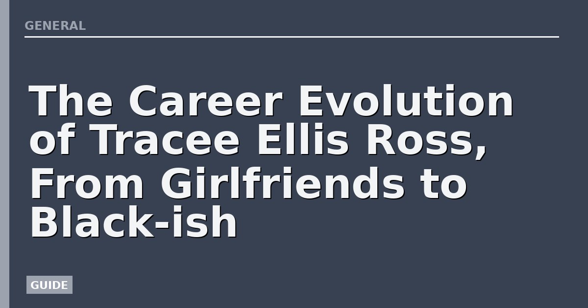 The Career Evolution of Tracee Ellis Ross, From Girlfriends to Black-ish