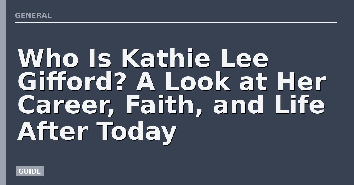 Who Is Kathie Lee Gifford? A Look at Her Career, Faith, and Life After Today