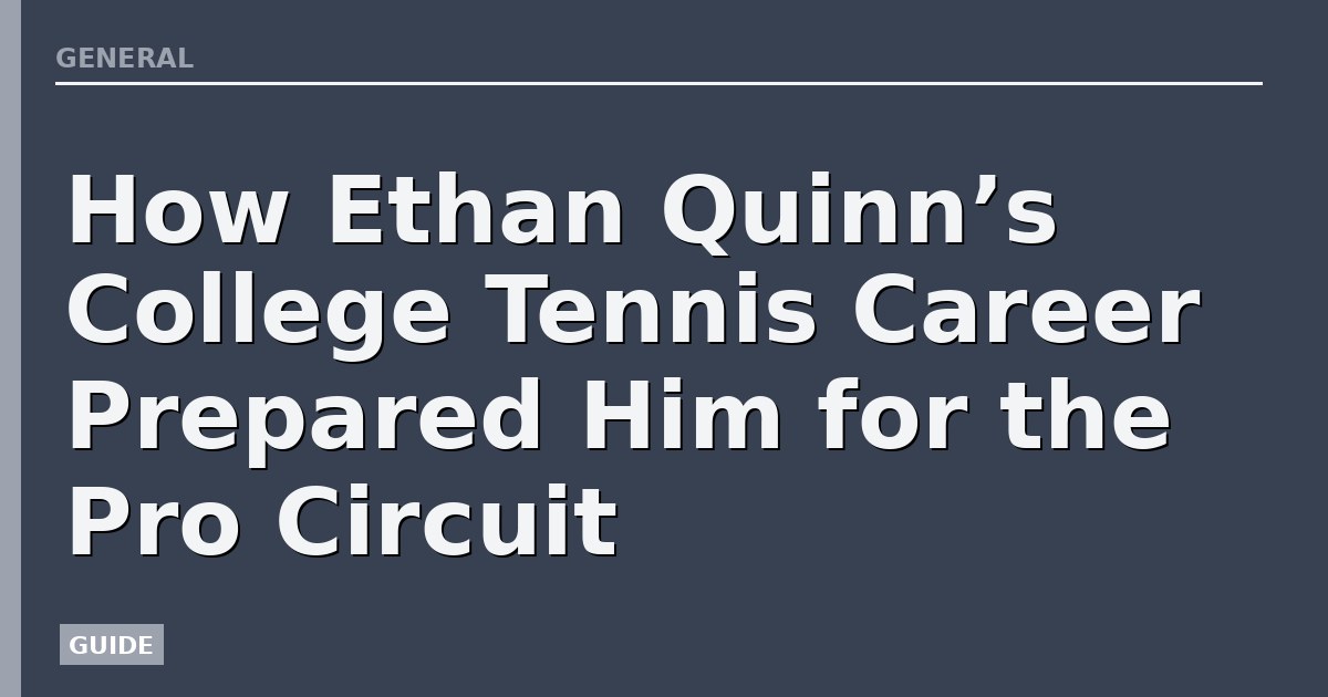 How Ethan Quinn’s College Tennis Career Prepared Him for the Pro Circuit