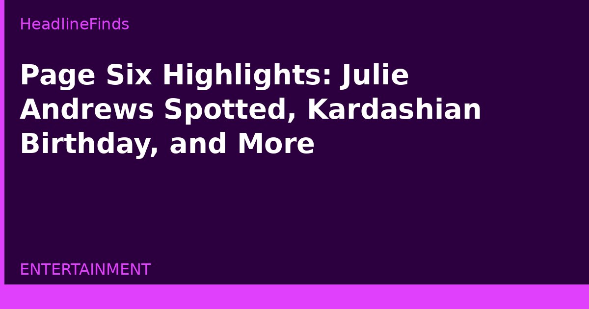 Page Six Highlights: Julie Andrews Spotted, Kardashian Birthday, and More