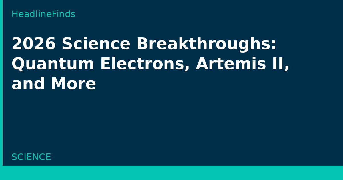 2026 Science Breakthroughs: Quantum Electrons, Artemis II, and More