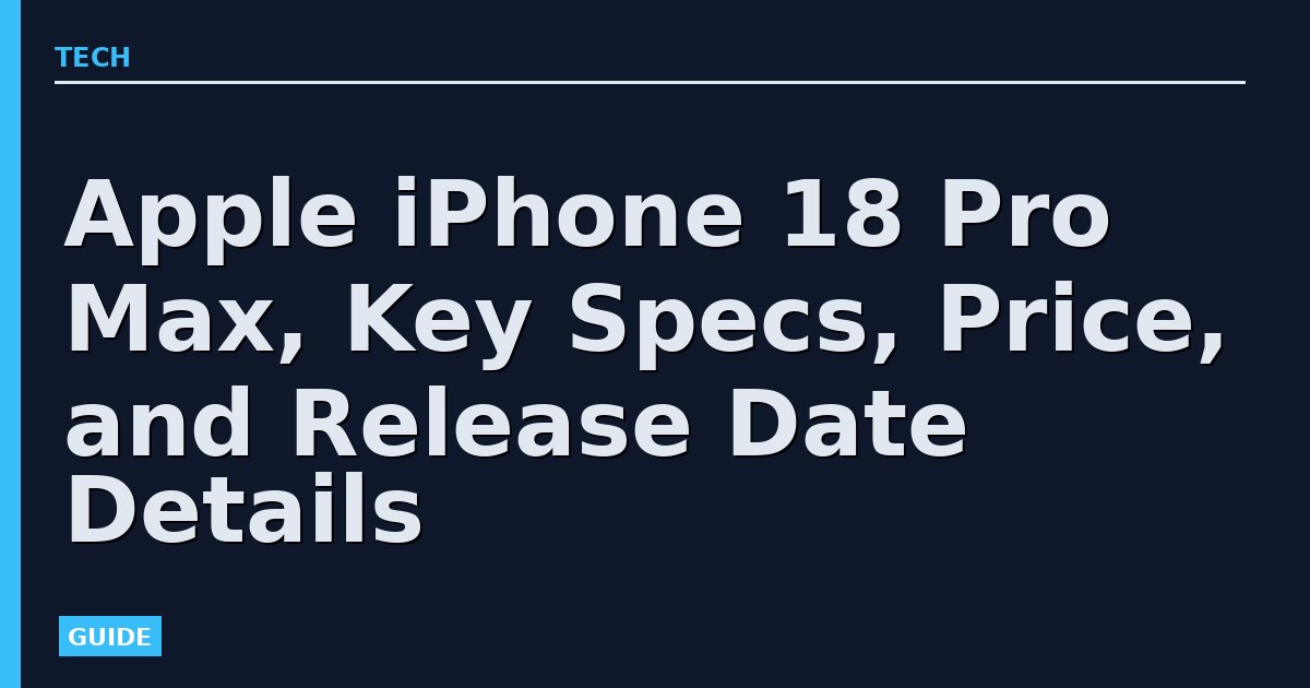 Apple iPhone 18 Pro Max, Key Specs, Price, and Release Date Details