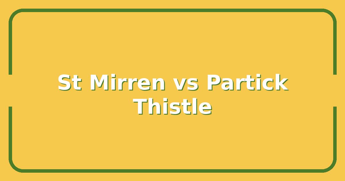 St Mirren vs Partick Thistle: Head-to-Head Stats & Match Predictions