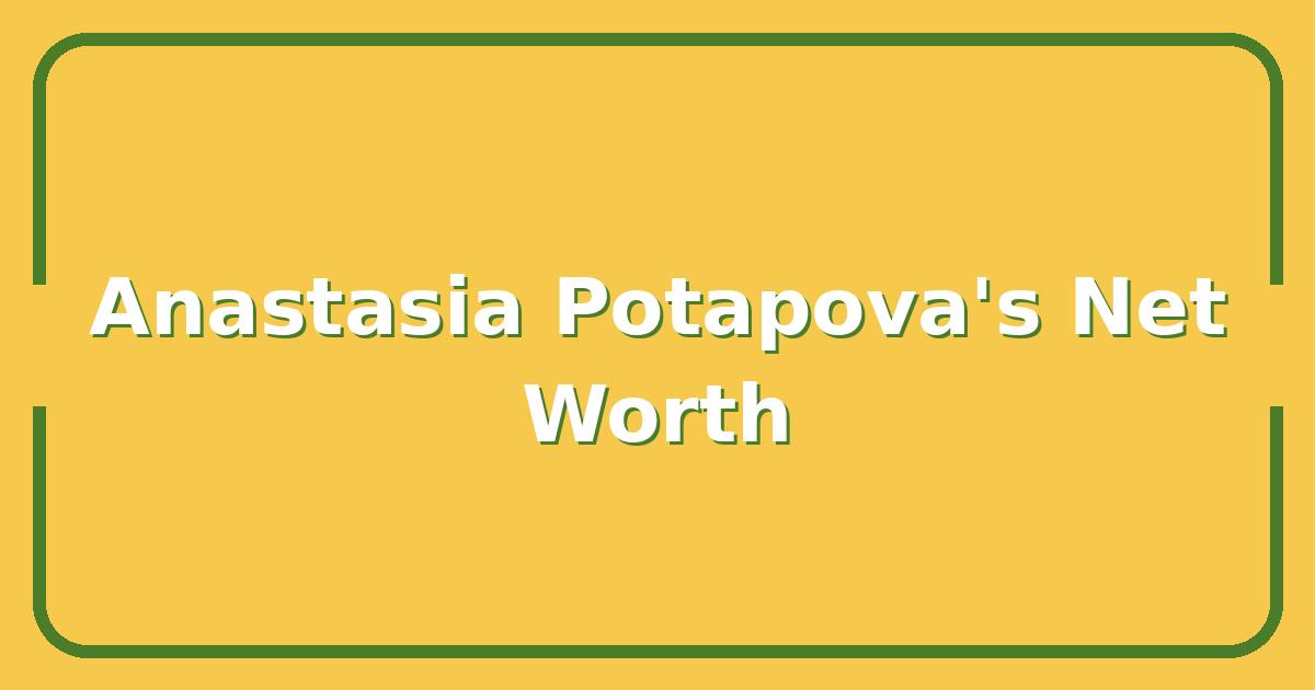 Anastasia Potapova’s Net Worth, Sponsors, and 2025 Season Outlook